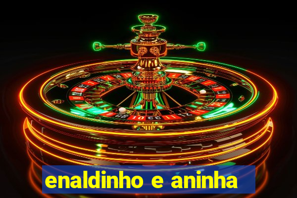 enaldinho e aninha